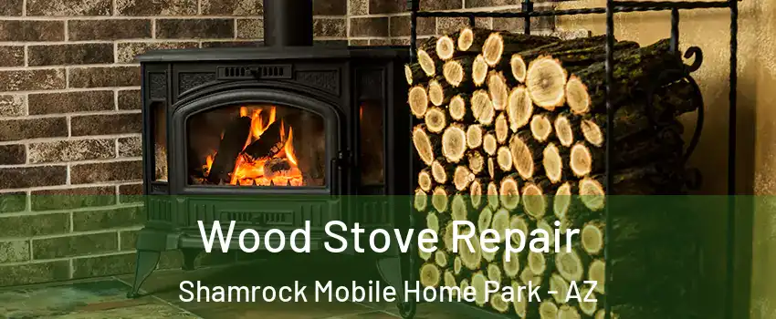 Wood Stove Repair Shamrock Mobile Home Park - AZ